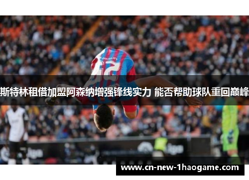 斯特林租借加盟阿森纳增强锋线实力 能否帮助球队重回巅峰